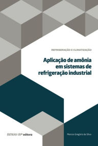 Title: Aplicação de amônia em sistemas de refrigeração industrial, Author: Marcos Gregório da Silva