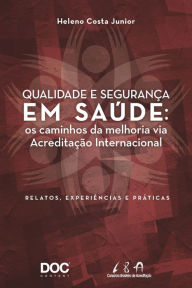 Title: QUALIDADE E SEGURANÇA EM SAÚDE: OS CAMINHOS DA MELHORIA VIA ACREDITAÇÃO INTERNACIONAL, Author: Heleno Costa Junior