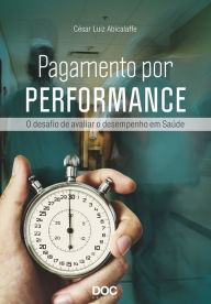 Title: PAGAMENTO POR PERFORMANCE: O DESAFIO DE AVALIAR O DESEMPENHO EM SAÚDE, Author: Cesar Luiz Abicalaffe