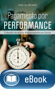 Title: Pagamento por performance: O desafio de avaliar o desempenho em saúde, Author: César Luiz Abicalaff