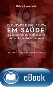 Title: Qualidade e segurança em saúde: Os caminhos da melhoria via acreditação internacional, Author: Heleno Costa Junior