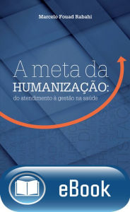 Title: A meta da humanização: Do atendimento à gestão na saúde, Author: Marcelo Fouad Rabahi