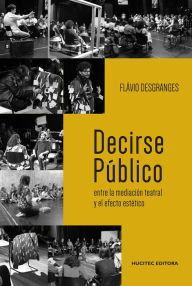 Title: Decirse Público: Entre la mediación teatral y el efecto estético, Author: Flávio Desgranges