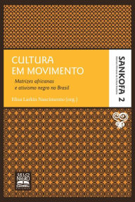 Title: Cultura em movimento: Matrizes africanas e ativismo negro no Brasil, Author: Elisa Larkin Nascimento