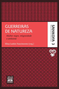 Title: Guerreiras de natureza: Mulher negra, religiosidade e ambiente, Author: Elisa Larkin Nascimento
