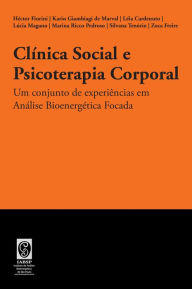 Title: Clínica Social e Psicoterapia Corporal: Um conjunto de experiências em Análise Bioenergética Focada, Author: Héctor Fiorini