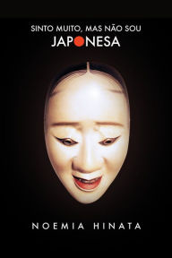 Title: Sinto muito, mas não sou japonesa, Author: Noemia Hinata