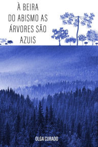 Title: À beira do abismo as árvores são azuis, Author: Olga Curado