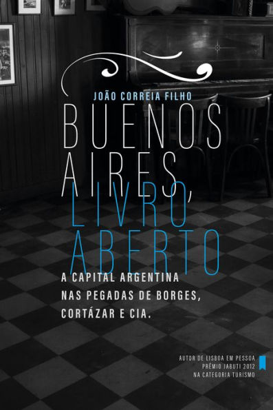 Buenos Aires, livro aberto: A capital argentina nas pegadas de Borges Cortázar e cia.