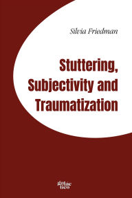 Title: Stuttering, subjectivity and traumatization, Author: Silvia Friedman
