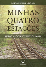 Title: Minhas quatro estações: Rumo à Conscienciologia, Author: Maria Helena Lagrota