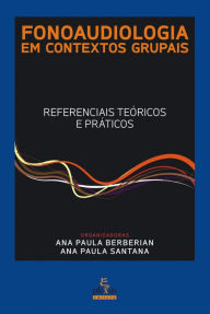 Title: Fonoaudiologia em contextos grupais: Referenciais teóricos e práticos, Author: Ana Paula Santana