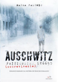 Title: Auschwitz - Prisioneiro (sobrevivente) 186650: Romance baseado na história de Francisco Balkanyi, Author: Maura Palumbo