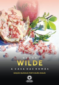 Title: A casa das romãs: The house of pomegranates: Edição bilíngue português - inglês, Author: Oscar Wilde