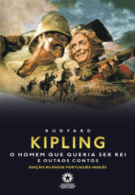 Title: O homem que queria ser rei e outros contos: Edição bilíngue português - inglês, Author: Rudyard Kipling