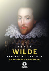Title: O retrato do Sr. W.H.: The portrait of Mr. W.H.: Edição bilíngue português - inglês, Author: Oscar Wilde