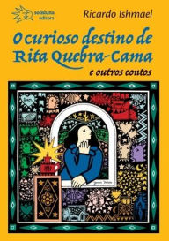 Title: O curioso destino de Rita Quebra-Cama e outros contos, Author: Ricardo Ishmael