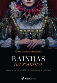 Title: Rainhas na sombra: Amantes e cortesãs que mudaram a história, Author: María Pilar Queralt del Hierro