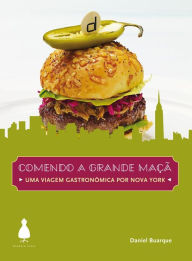 Title: Comendo a grande maçã: Uma viagem gastronômica por Nova York, Author: Daniel Buarque