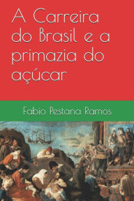 Title: A Carreira do Brasil e a primazia do açúcar, Author: Fabio Pestana Ramos