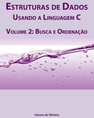Title: Estruturas de Dados Usando a Linguagem C: Volume 2: Busca e Ordenaï¿½ï¿½o, Author: Ulysses de Oliveira