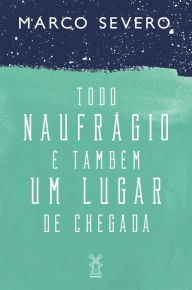 Title: Todo naufrágio é também um lugar de chegada, Author: Marco Severo