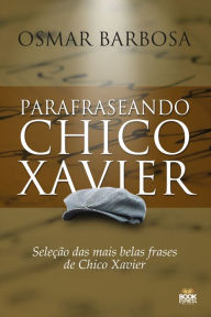 Title: Parafraseando Chico Xavier: Seleção das mais belas frases de Chico Xavier, Author: Osmar Barbosa