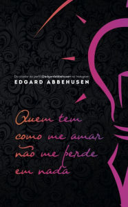 Title: Quem tem como me amar não me perde em nada, Author: Edgard Abbehusen