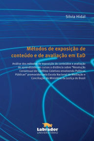 Title: Métodos de exposição de conteúdo e de avaliação em EaD: Análise dos métodos de exposição de conteúdos e avaliação de aprendizado em cursos a distância sobre ''Resolução Consensual de conflitos coletivos'', Author: Silvia Hidal