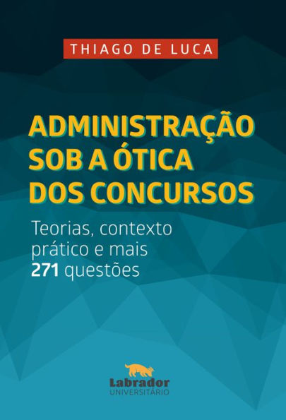 Administração sob a ótica dos concursos: Teorias, contexto prático e mais 271 questões