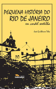 Title: Pequena História do Rio de Janeiro em Cordel Sextilha, Author: José Guilherme Teles