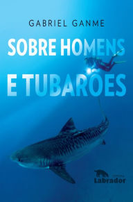 Title: Sobre Homens e Tubarões, Author: Gabriel Ganme
