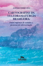 Cartografias da teledramaturgia brasileira:: entre rupturas de sentidos e processos de telerrecriação