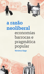 Title: A razão neoliberal: Economias barrocas e pragmática popular, Author: Verónica Gago