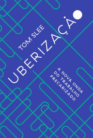 Title: Uberização: A nova onda do trabalho precarizado, Author: Tom Slee