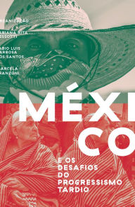 Title: México e os desafios do progressismo tardio, Author: Fabiana Rita Dessotti