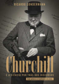 Title: Churchill e a ciência por trás dos discursos: Como palavras se transformam em armas, Author: Ricardo Sondermann