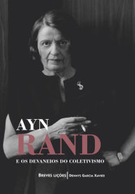 Title: Ayn Rand e os devaneios do coletivismo: Breves lições, Author: Dennys Garcia Xavier