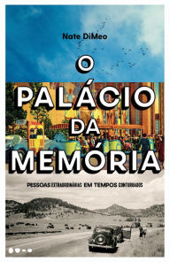 Title: O palácio da memória: Pessoas extraordinárias em tempos conturbados, Author: Nate DiMeo
