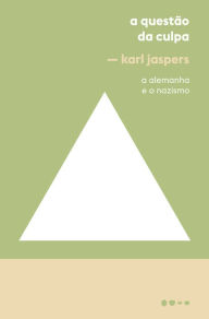 Title: A questão da culpa: A Alemanha e o Nazismo, Author: Karl Jaspers
