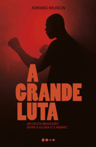Title: A grande luta, Author: Adriano Wilkson