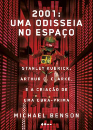 Title: 2001: uma odisseia no espaço: Stanley Kubrick, Arthur C. Clarke, e a criação de uma obra-prima, Author: Michael Benson