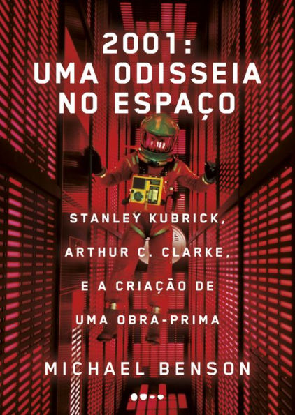 2001: uma odisseia no espaço: Stanley Kubrick, Arthur C. Clarke, e a criação de uma obra-prima