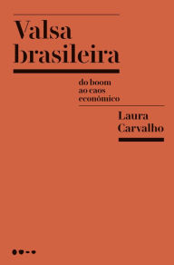 Title: Valsa brasileira: Do boom ao caos econômico, Author: Laura Carvalho