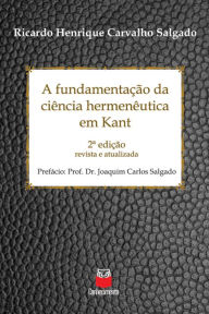 Title: A fundamentação da ciência hermenêutica em Kant, Author: Ricardo Henrique Carvalho Salgado