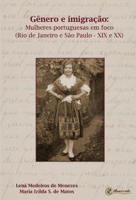 Title: Gênero e imigração: Mulheres portuguesas em foco (Rio de Janeiro e São Paulo - XIX e XX), Author: Maria Izilda Santos de Matos