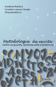 Title: Metodologia da escrita: Entre arquivos, sentimentos e palavras, Author: Iranilson Buriti