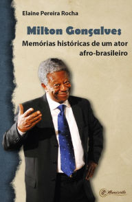 Title: Milton Gonçalves: Memórias históricas de um ator afro-brasileiro, Author: Elaine Pereira Rocha
