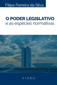 Title: O Poder legislativo e as espécies normativas, Author: Filipe Ferreira da Silva