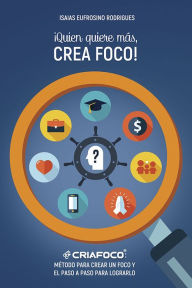Title: ¡Quien quiere más, Crea Foco!: Método para crear un foco y el paso a paso para lograrlo, Author: Isaias Eufrosino Rodrigues